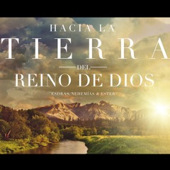 Hacia la Tierra del Reino de Dios (Esdras, Nehemías y Ester)