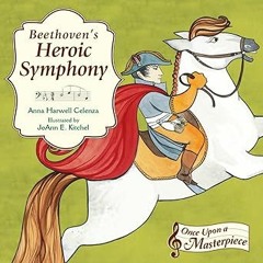 ~Read~[PDF] Beethoven's Heroic Symphony (Once Upon a Masterpiece) - Anna Harwell Celenza (Autho