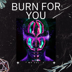 Burn for you