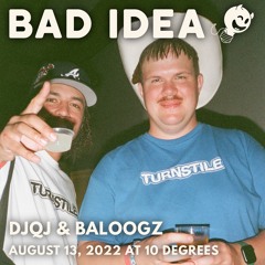 Bad Idea: DJQJ & Baloogz @ 10 Degrees (August 13, 2022)