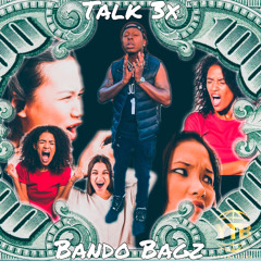 Talk 3X - Bando Bagz , Sauce Walka 21 Savage Type  (Everybody Diss)