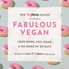Access EBOOK 📧 The VegNews Guide to Being a Fabulous Vegan: Look Good, Feel Good & D