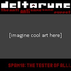 [Deltarune: TAASSP] - SPAM10: THE TESTER OF ALLL
