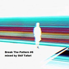 Break The Pattern! #6 mixed by Skif Tafari
