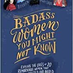 Free Ebook Badass Women You Might Not Know: Explore The Lives Of 20 Remarkable Women That Have Impac