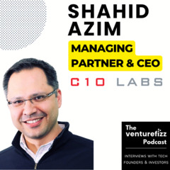 Episode 386: Shahid Azim - Managing Partner & CEO, C10 Labs