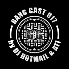 GANG CAST 017 by DJ HOTMAIL & ATI