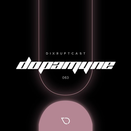 DIXRUPTCAST 063 | DOPAMYNE