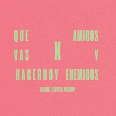 QUEVASHACERHOY X AMIGOS Y ENEMIGOS - GABRIEL CERVERA MASHUP