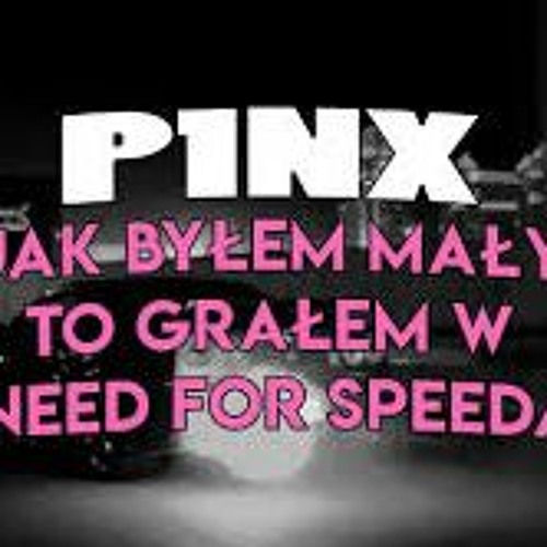 P1NX - Jak Byłem Mały To Grałem W Need For Speeda