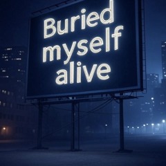 Buried Myself Alive