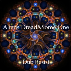 Alien's Dread&Some One- Dub Resist