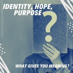 Identity, Hope, Purpose (Overview)