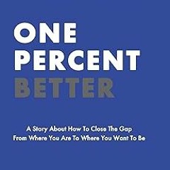 +Ebook= One Percent Better: A Story About How To Close The Gap From Where You Are To Where You