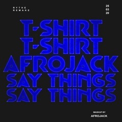 T-Shirt x Say Things (Afrojack Ultra 17' Mashup) [Rythe Remake]