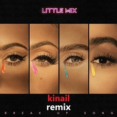 Little Mix - Break Up Song (Kinail Remix)