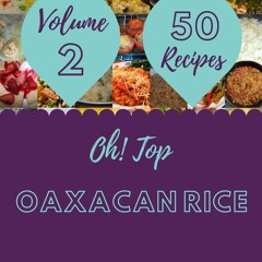 ❤[READ]❤ Oh! Top 50 Oaxacan Rice Recipes Volume 2: A Oaxacan Rice Cookbook to Fall In