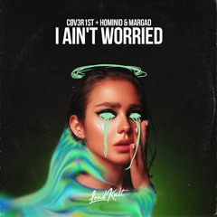 CØV3R1st + HOMINID & Margad - I Ain't Worried | FREE DOWNLOAD