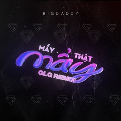Big Daddy - Mẩy Thật Mẩy (GLG Remix)