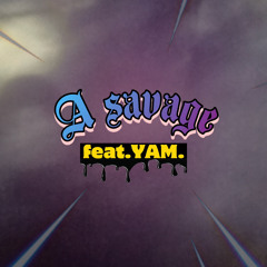 A savage...(feat.YAM.)