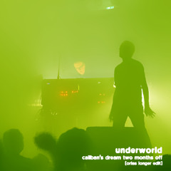 Underworld - Caliban's Dream Two Months Off (Orias Longer Edit)