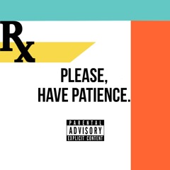 PLEASE, HAVE PATIENCE.