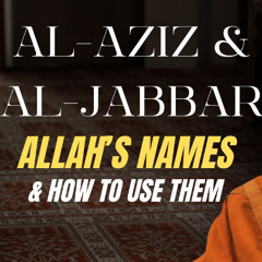 al-Aziz & al-Jabbar: Allah's Names & How to Use Them