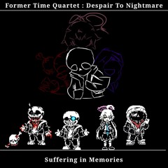 「 Suffering in Memories 」- Former Time Quartet: Despair to Nightmare