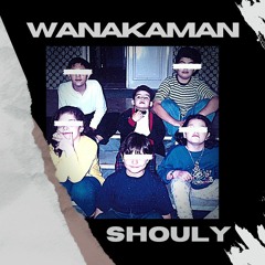 WANAKAMAN | Shouly