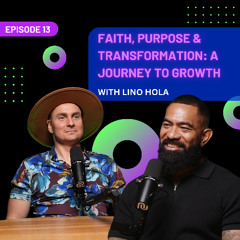 EP 13 - Faith, Purpose & Transformation: A Journey to Growth with Lino Hola