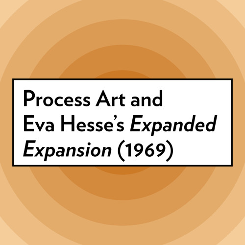 Process Art and Eva Hesse’s "Expanded Expansion", 1969