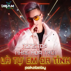 Nonstop - (Nhac Hoa Trôi Tình Cảm) - Là Tự Em Đa Tình 2022 - DJ PoKaBaBy Mix