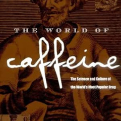 Access PDF 📒 The World of Caffeine: The Science and Culture of the World's Most Popu
