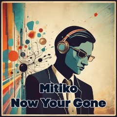 Mitiko -  Now Your Gone