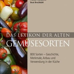 Das Lexikon der alten Gemüsesorten: 800 Sorten – Geschichte. Merkmale. Anbau und Verwendung in der