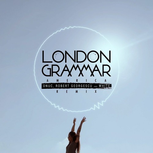 London Grammar - America | ONUC, Robert Georgescu And White Remix