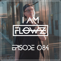 I AM FLOWZ - Episode 084