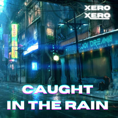 CAUGHT IN THE RAIN - XERO