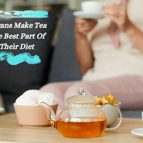 Stream How Vegans Can Make Tea The Best Part Of Their Diet by Mainak Tea Listen online for