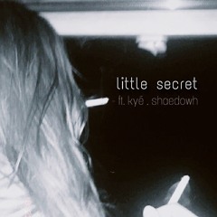 little secret (feat. kyé, shaedowh)