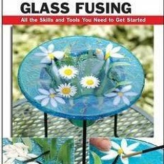 eBook read Basic Glass Fusing: All the Skills and Tools You Need to Get Started