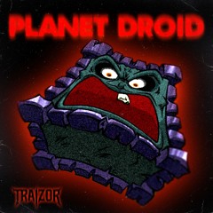 Planet Droid (Traizor Remix) [FREE DOWNLOAD]