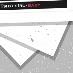 Tshxlx Irl - Baby Preview (Out Now!) Part Of Vibes EP