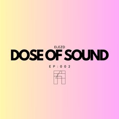 ElezD presents: Dose of Sound EP002