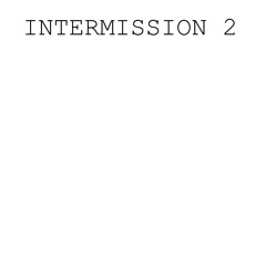 INTERMISSION 2