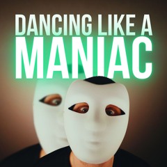 Dancing Like a Maniac