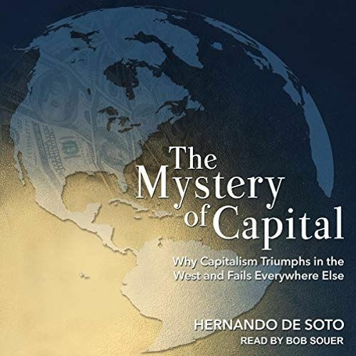 [VIEW] [EBOOK EPUB KINDLE PDF] The Mystery of Capital: Why Capitalism Triumphs in the West and Fails