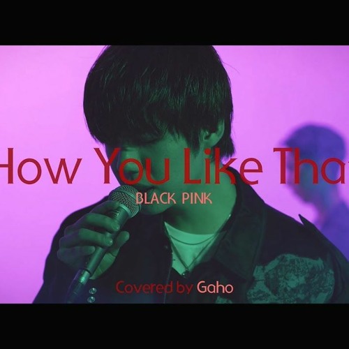 Stream Live Blackpink How You Like That Covered By 가호 Gaho By Khiphopuploads Listen Online For Free On Soundcloud