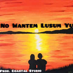 No Wantem Lusum Yu - Prod.Coastal Studio 2022-OS9VdtdbGic-160k-1660364449201