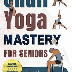 +$ Chair Yoga Mastery for Seniors, Rejuvenate Your Body, Nurture Your Soul, and Embrace Active